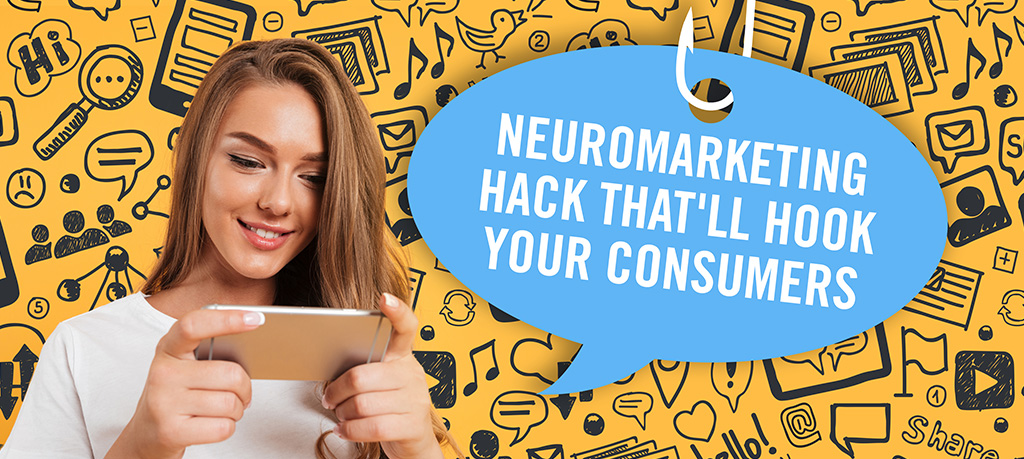 The NeuroMarketing Hack That’ll Hook Your Consumers